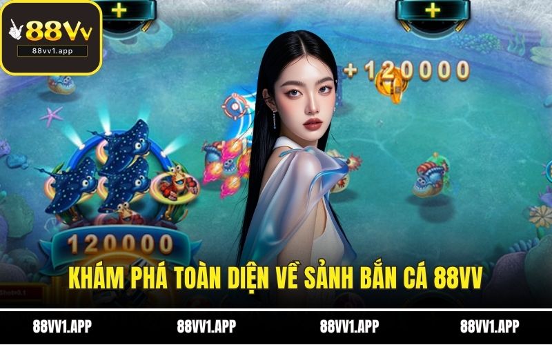 Khám phá toàn diện về sảnh bắn cá 88VV