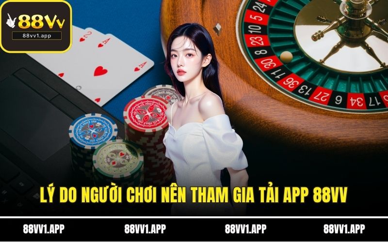 Lý do người chơi nên tham gia tải app 88VV