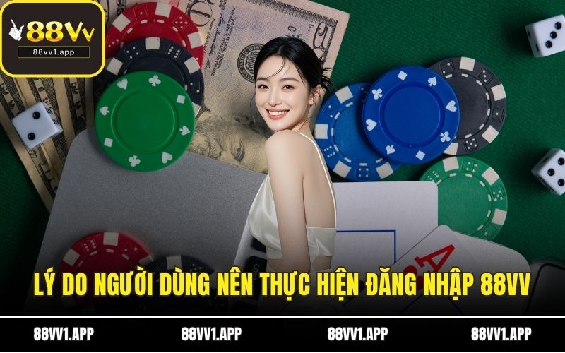 Lý do người dùng nên thực hiện đăng nhập 88VV