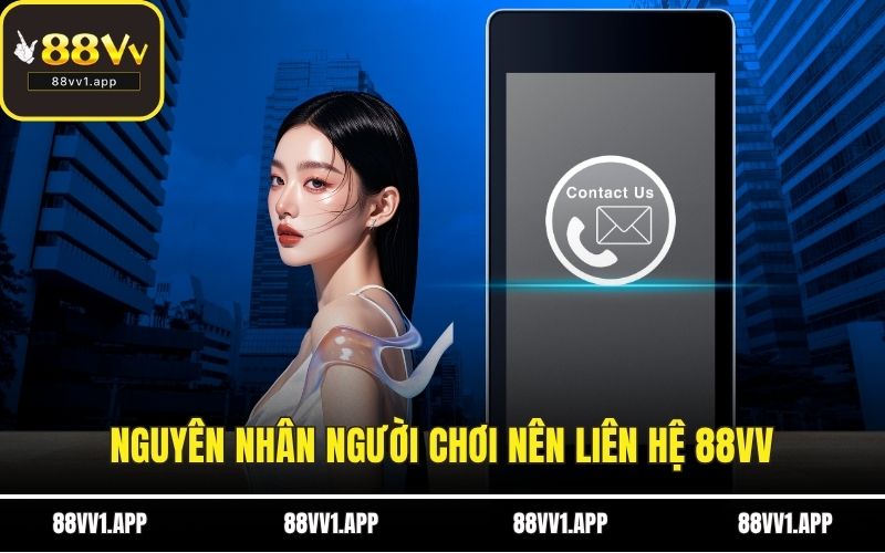 Nguyên nhân người chơi nên liên hệ 88vv