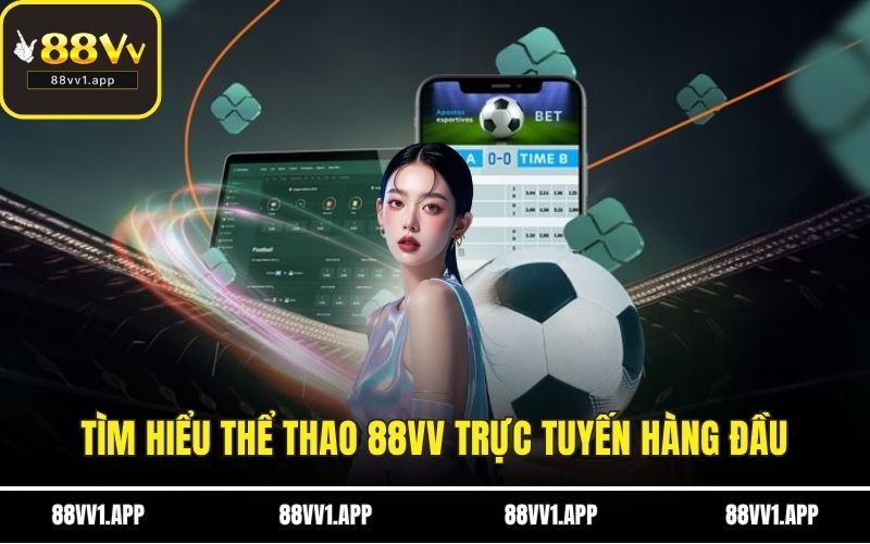 Tìm hiểu thể thao 88VV trực tuyến hàng đầu